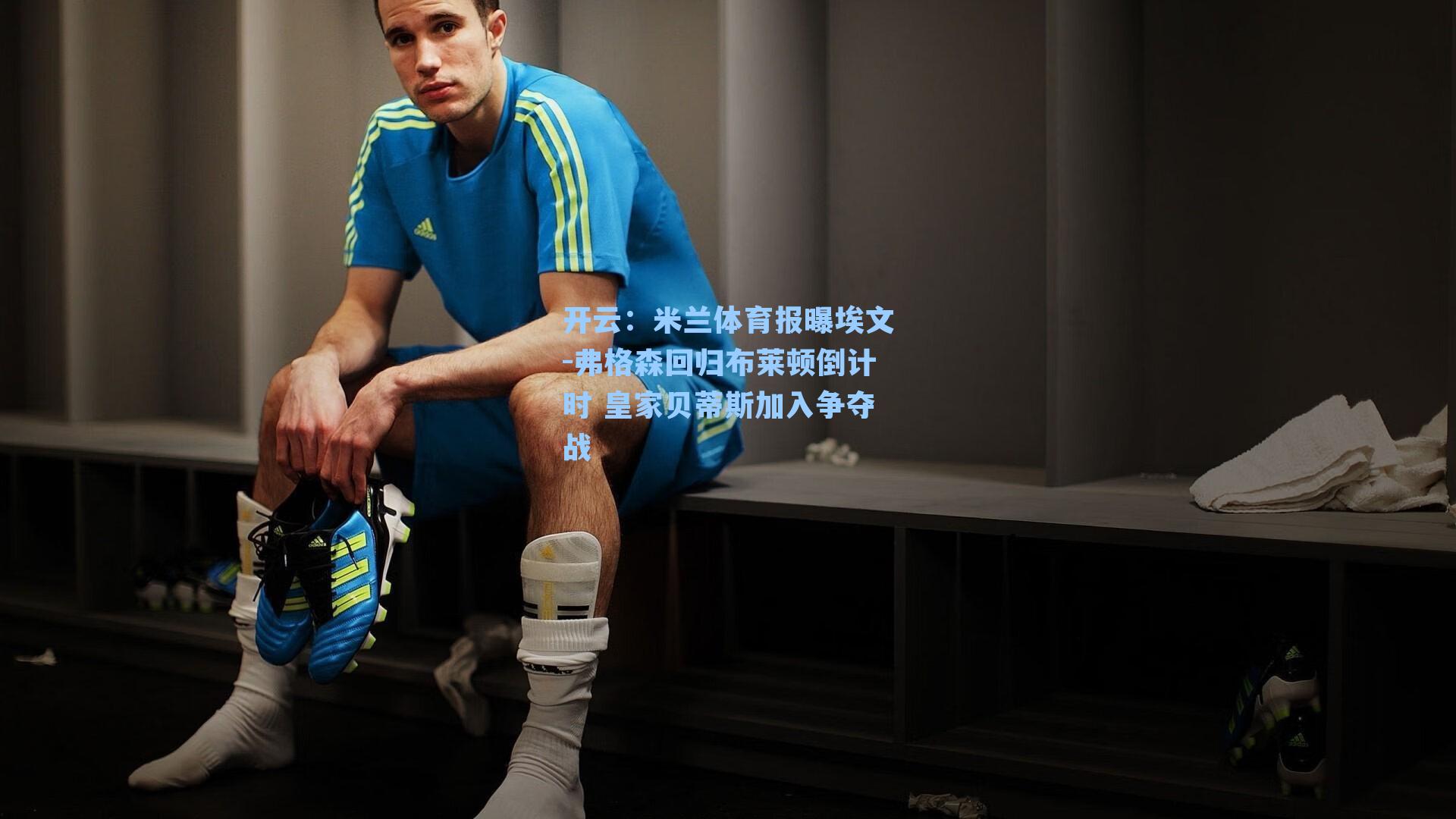 米兰体育报曝埃文-弗格森回归布莱顿倒计时 皇家贝蒂斯加入争夺战