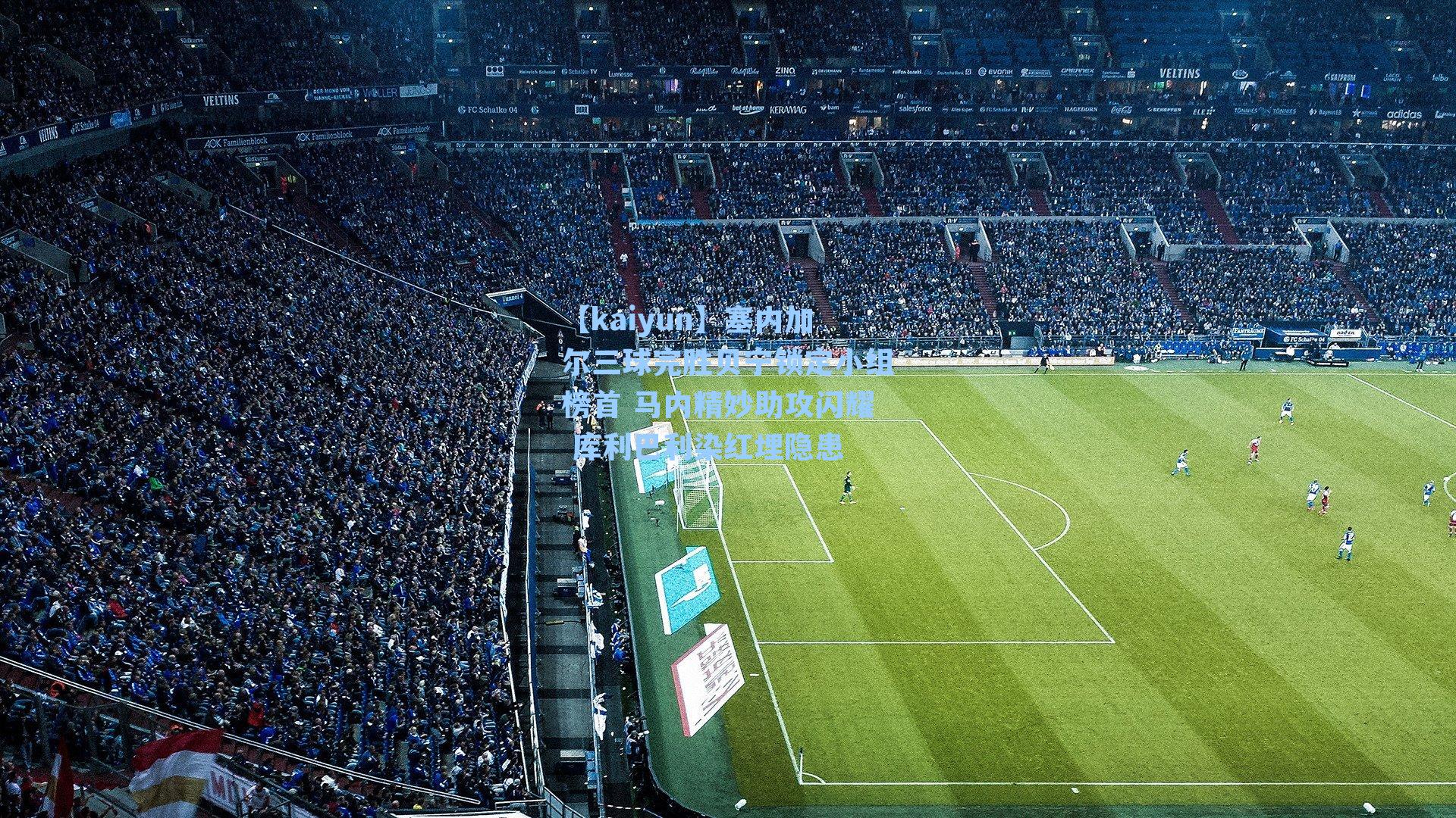 塞内加尔三球完胜贝宁锁定小组榜首 马内精妙助攻闪耀 库利巴利染红埋隐患