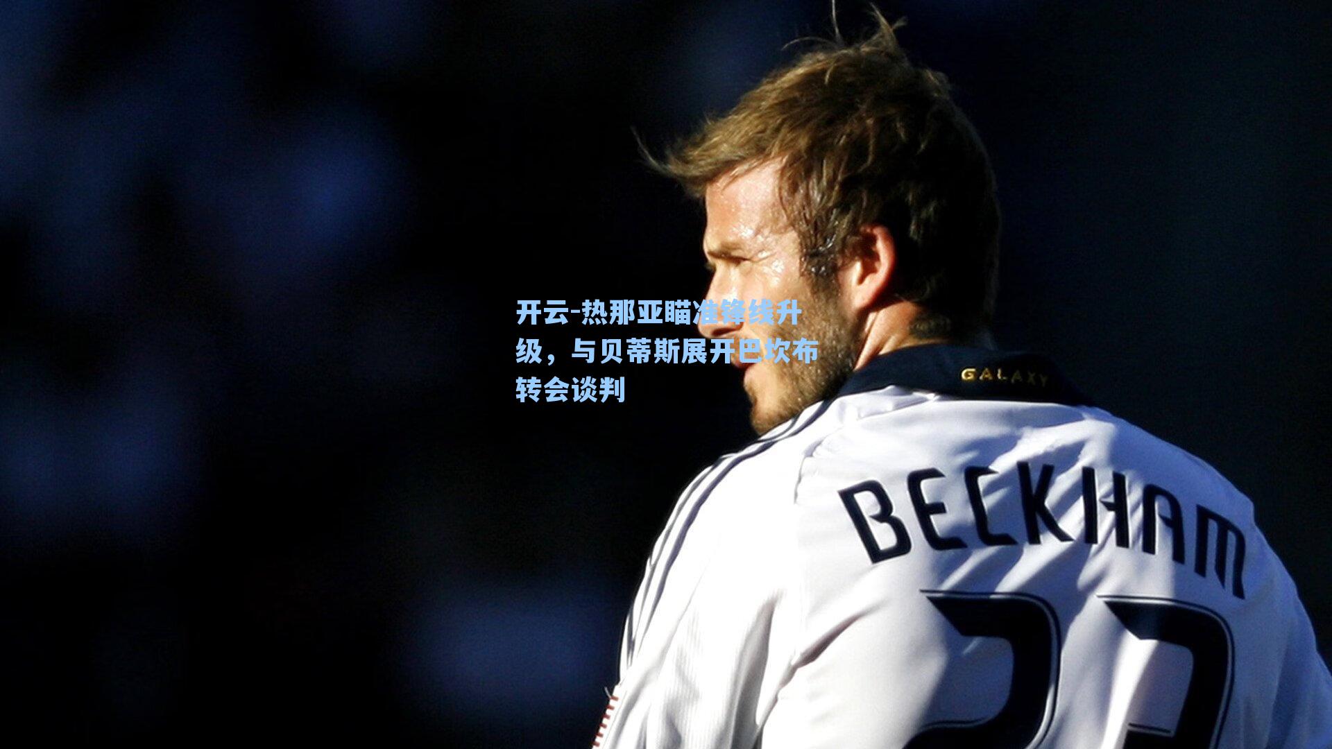 热那亚瞄准锋线升级，与贝蒂斯展开巴坎布转会谈判