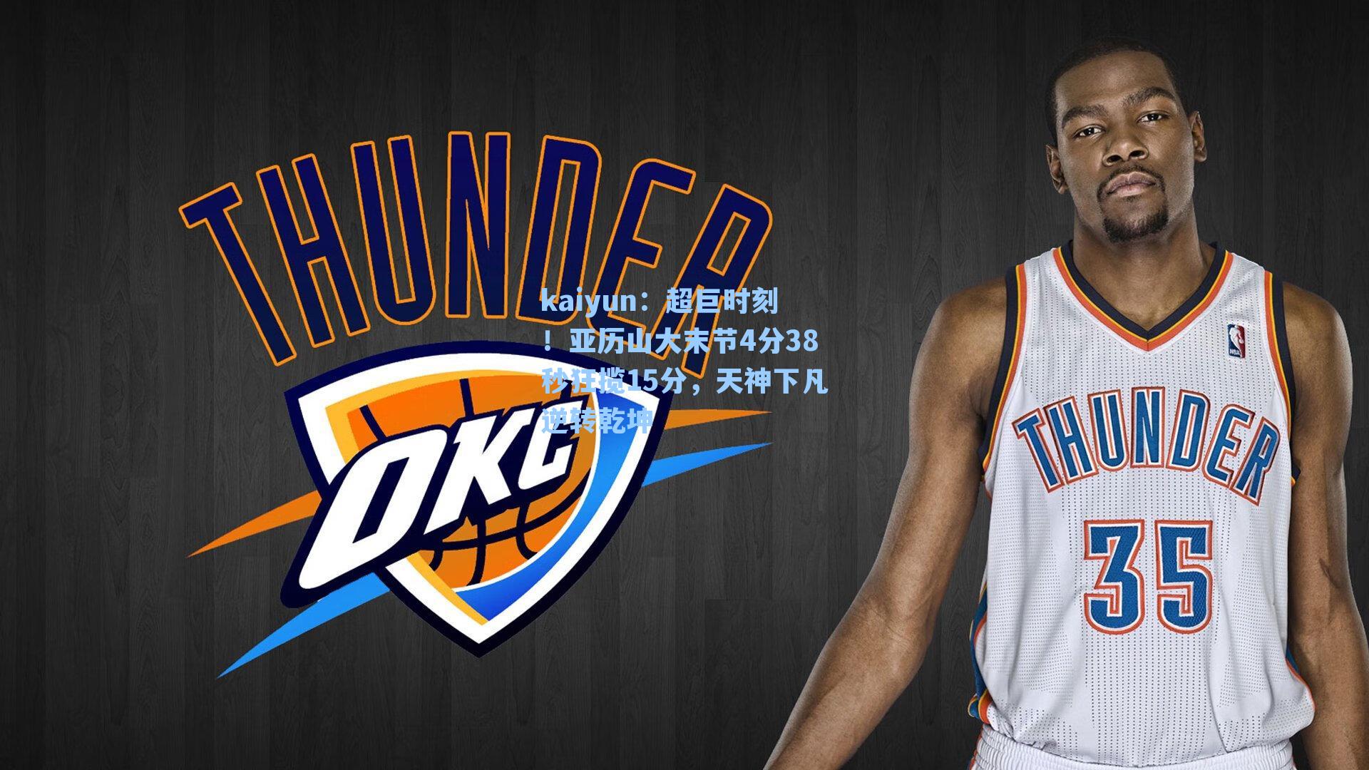 超巨时刻!亚历山大末节4分38秒狂揽15分,天神下凡逆转乾坤